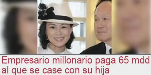 Empresario millonario paga 65 mdd al que se case con su hija