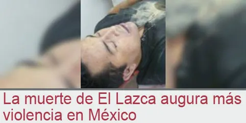 La muerte de El Lazca augura más violencia en México