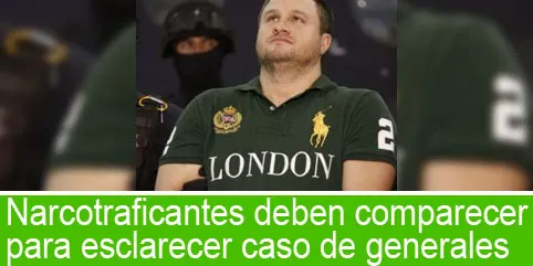 ”La Barbie” y ”El Indio” deben comparecer para esclarecer caso de generales