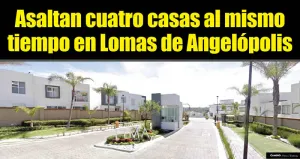 Asaltan cuatro casas al mismo tiempo en Lomas de Angelópolis