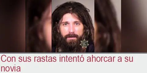 Con sus rastas intentó ahorca a su novia