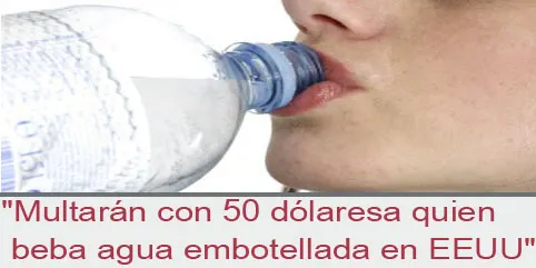 ”Multarán con 50 dólares a quien beba agua embotellada en EEUU”