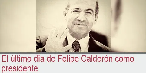 El último día de Felipe Calderón como presidente