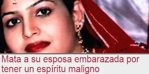 Mata a su esposa embarazada por tener un espíritu maligno
