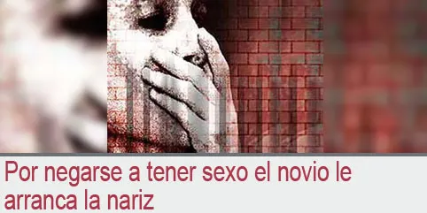 Por negarse a tener sexo el novio le arranca la nariz