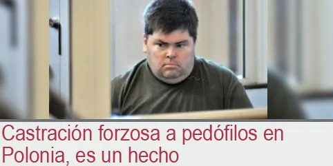 Castración forzosa a pedófilos en Polonia, es un hecho