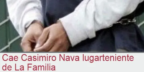 Cae Casimiro Nava lugarteniente de La Familia
