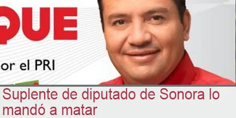 Suplente de diputado de Sonora lo mandó a matar