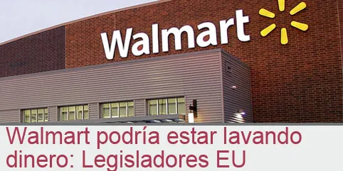 Walmart podría estar lavando dinero: Legisladores EU