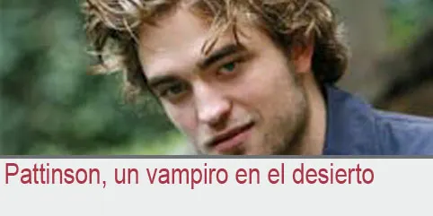 Pattinson, un vampiro en el desierto