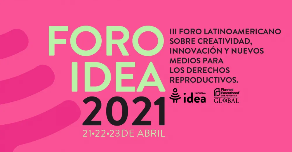 Iniciativa IDEA abre la inscripción para su tercer FORO IDEA 2021: creatividad, innovación y nuevos medios para los derechos reproductivos