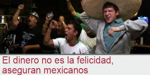 El dinero no es la felicidad, aseguran mexicanos