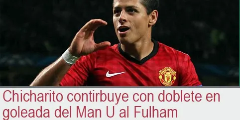 Chicharito contirbuye con doblete en goleada del Man U al Fulham