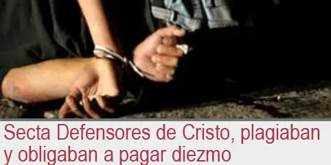 Secta Defensores de Cristo, plagiaban y obligaban a pagar diezmo