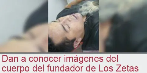 Dan a conocer imágenes del cuerpo del fundador de Los Zetas