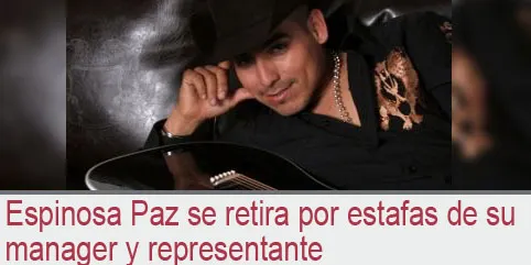 Espinosa Paz se retira por estafas de su manager y representante