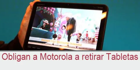 Obligan a Motorola a retirar Tabletas