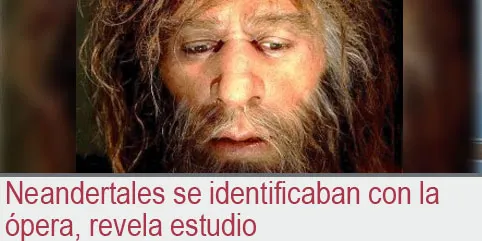 Neandertales se identificaban con la ópera, revela estudio