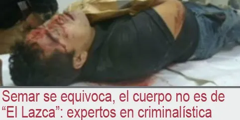 Semar se equivoca, el cuerpo no es de “El Lazca”: expertos en criminalística
