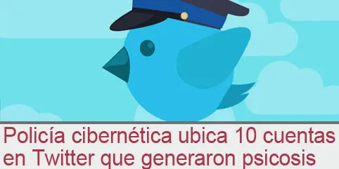 Policía cibernética ubica 10 cuentas en Twitter que generaron psicosis