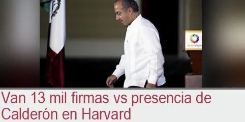 Van 13 mil firmas vs presencia de Calderón en Harvard