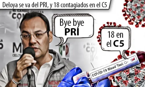 Deloya se va del PRI, y otros del C5 pero contagiados de Covid-19