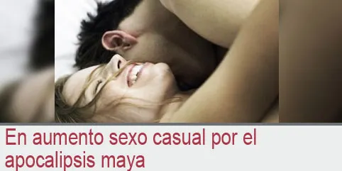 En aumento sexo casual por el apocalipsis maya