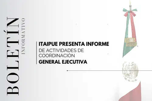 ITAIPUE presenta informe de actividades de Coordinación General Ejecutiva