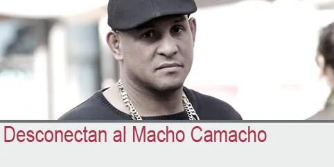 Desconectan al Macho Camacho