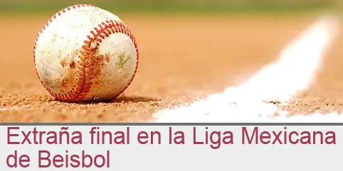 Extraña final en la Liga Mexicana de Beisbol