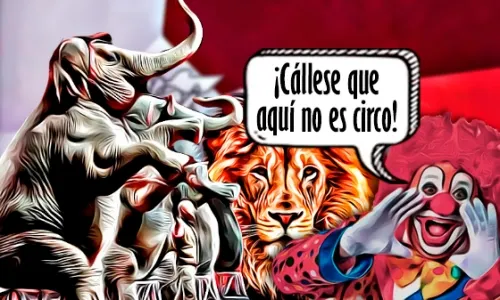 Cállese que aquí no es circo