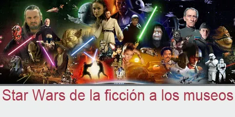 Star Wars de la ficción a los museos