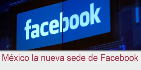 México la nueva sede de Facebook