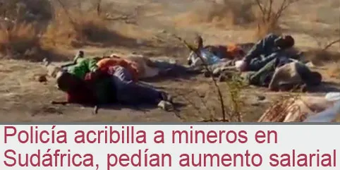 Policía acribilla a mineros en Sudáfrica, pedían aumento salarial