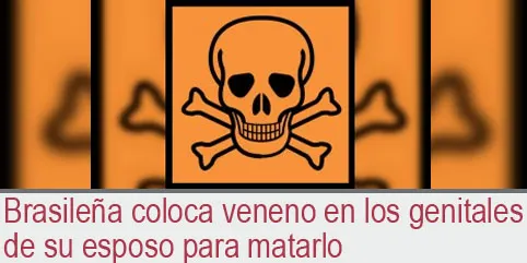 Brasileña coloca veneno en los genitales de su esposo para matarlo