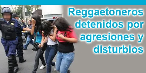 Reggaetoneros detenidos por agresiones y disturbios