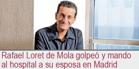 Rafael Loret de Mola golpeó y mando al hospital a su esposa en Madrid
