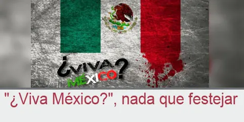 “¿Viva México?”, nada que festejar