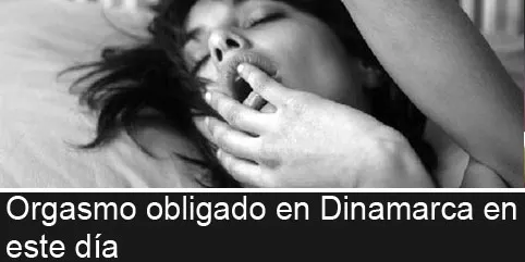 Orgasmo obligado en Dinamarca este día