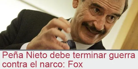 Peña Nieto debe terminar guerra contra el narco: Fox