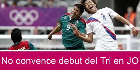 No convence debut del Tri en JO