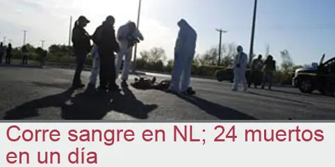Corre sangre en NL; 24 muertos en un día